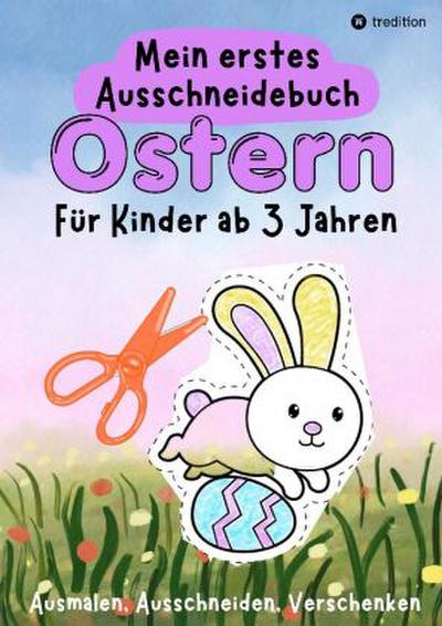 Ostern Ausschneidebuch für Kinder ab 3 Jahre - Osterbilder Ausmalen, Ausschneiden und Verschenken - Einfaches Osterbasteln mit Schere für Kleinkinder - Geschenk Kind 3 Jahre Bastelprojekt