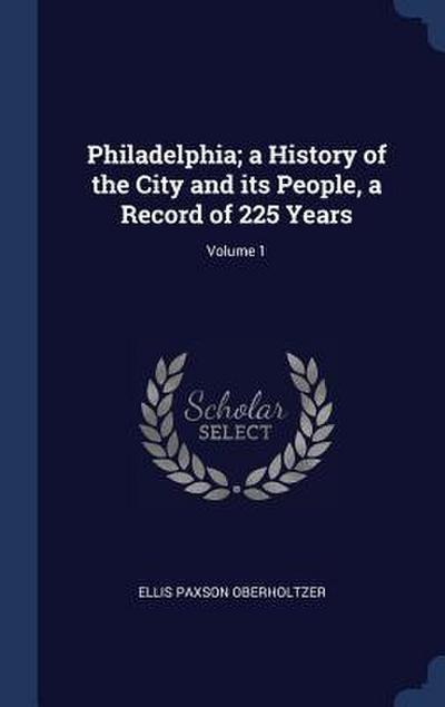 Philadelphia; a History of the City and its People, a Record of 225 Years; Volume 1