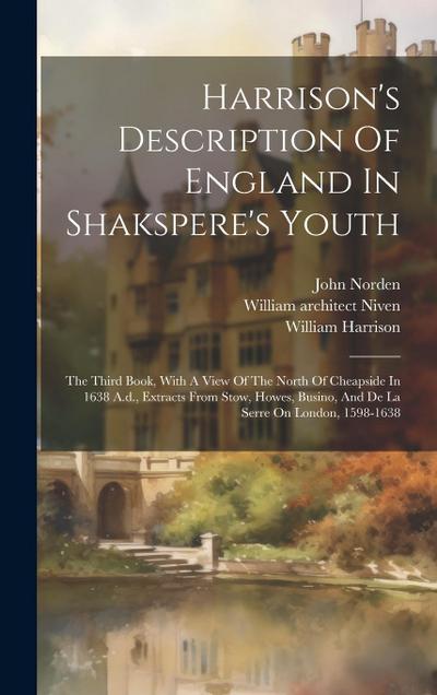 Harrison’s Description Of England In Shakspere’s Youth: The Third Book, With A View Of The North Of Cheapside In 1638 A.d., Extracts From Stow, Howes