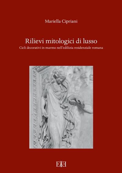 Rilievi mitologici di lusso. Cicli decorativi in marmo nell’edilizia residenziale romana