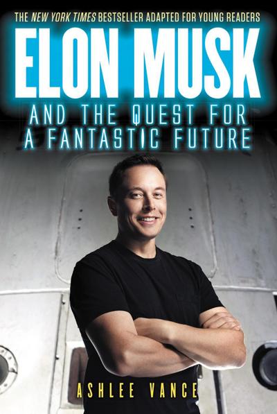 Elon Musk and the Quest for a Fantastic Future Young Readers’ Edition