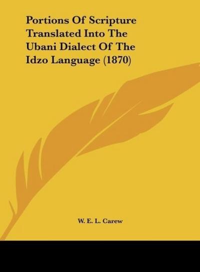 Portions Of Scripture Translated Into The Ubani Dialect Of The Idzo Language (1870) - W. E. L. Carew