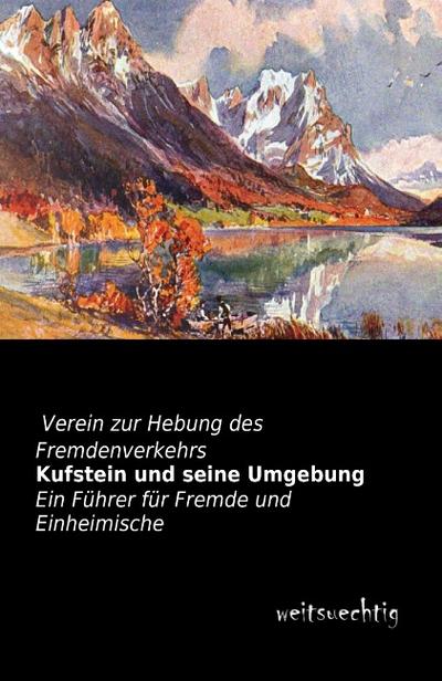 Kufstein und seine Umgebung: Ein Führer für Fremde und Einheimische