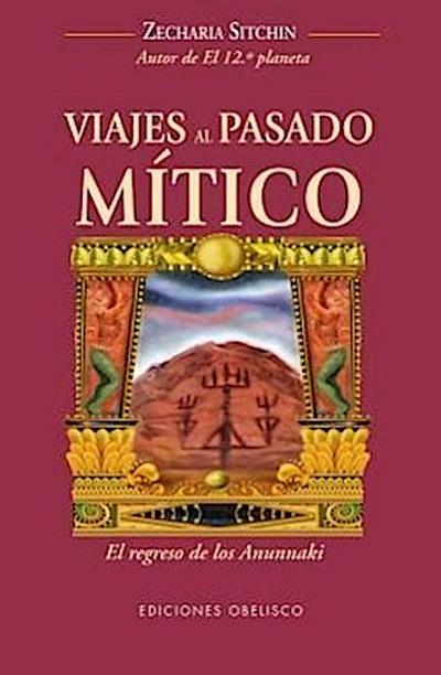 Viajes al Pasado Mitico: El Regreso de los Anunnaki = Journey to the Mythical Past