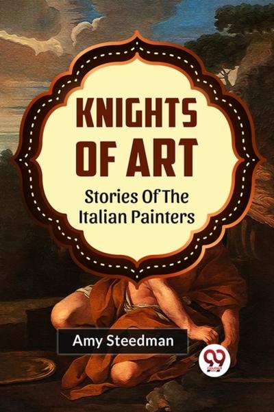 Knights Of Art Stories Of The Italian Painters