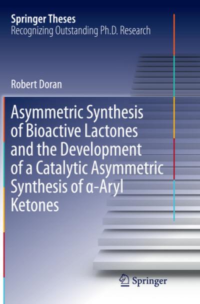 Asymmetric Synthesis of Bioactive Lactones and the Development of a Catalytic Asymmetric Synthesis of ¿-Aryl Ketones