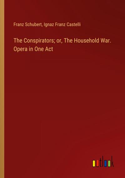 The Conspirators; or, The Household War. Opera in One Act