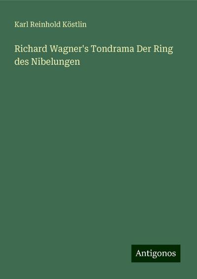 Köstlin, K: Richard Wagner’s Tondrama Der Ring des Nibelunge