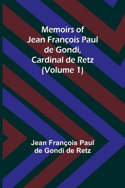 Memoirs of Jean François Paul de Gondi, Cardinal de Retz (Volume 1)