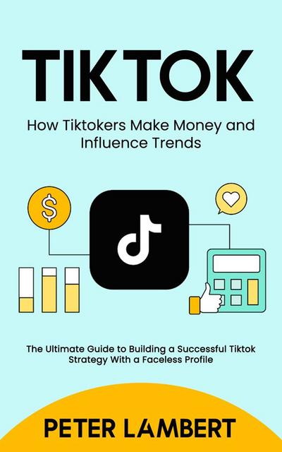 Tiktok: How Tiktokers Make Money and Influence Trends
