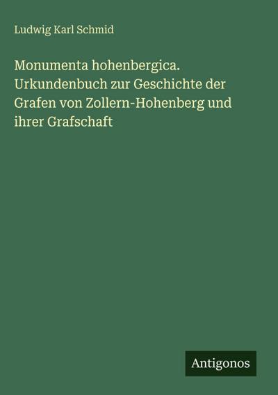Monumenta hohenbergica. Urkundenbuch zur Geschichte der Grafen von Zollern-Hohenberg und ihrer Grafschaft