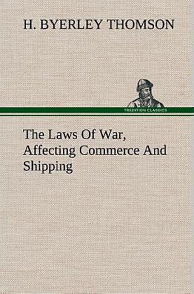 The Laws Of War, Affecting Commerce And Shipping