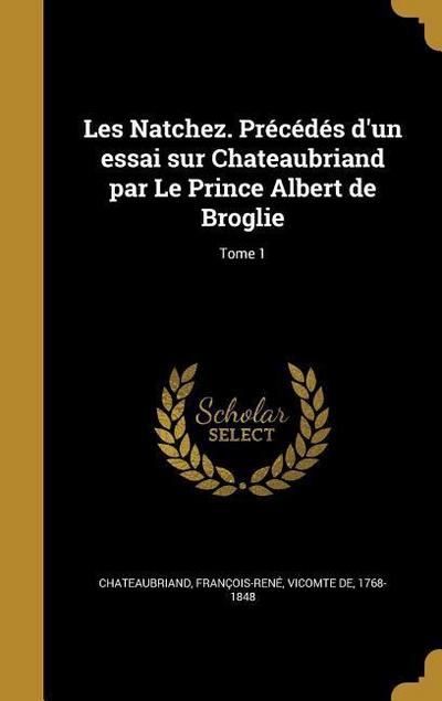 Les Natchez. Précédés d’un essai sur Chateaubriand par Le Prince Albert de Broglie; Tome 1
