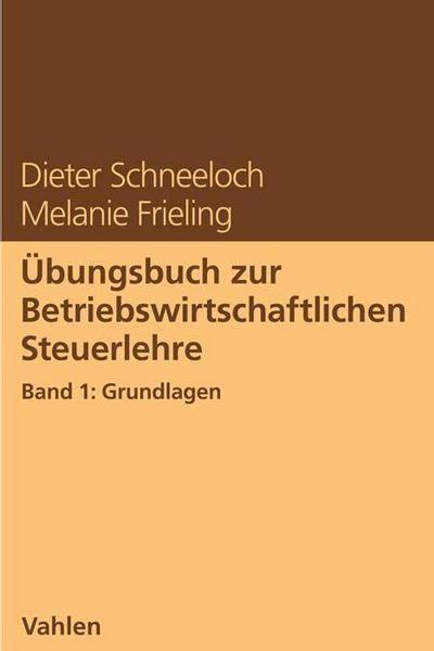 Übungsbuch zur Betriebswirtschaftlichen Steuerlehre Band 1: Grundlagen