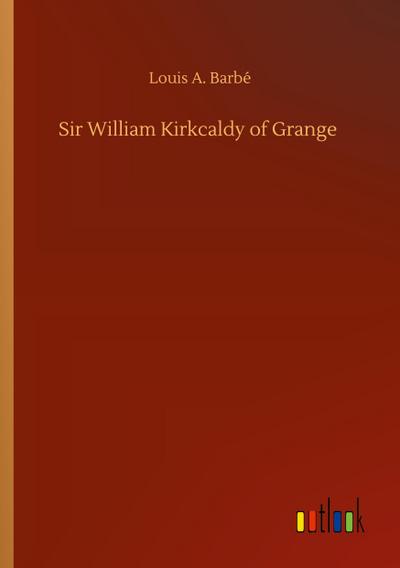 Sir William Kirkcaldy of Grange