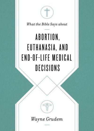 What the Bible Says about Abortion, Euthanasia, and End-Of-Life Medical Decisions