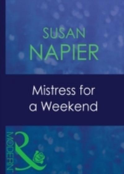Mistress For A Weekend (Mills & Boon Modern) (Mistress to a Millionaire, Book 26)