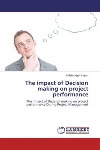 The impact of Decision making on project performance