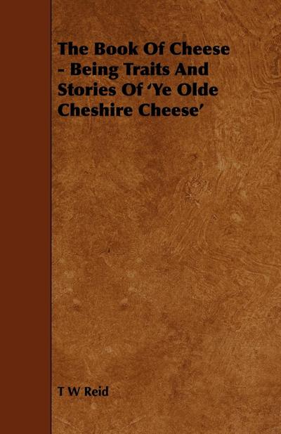 The Book of Cheese - Being Traits and Stories of ’ye Olde Cheshire Cheese’