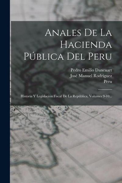 Anales De La Hacienda Pública Del Peru: Historia Y Legislación Fiscal De La República, Volumes 9-10...