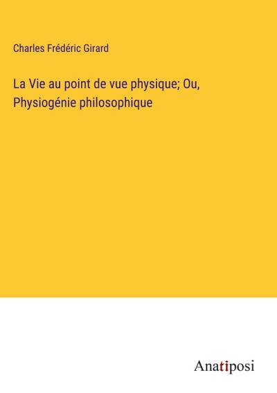 La Vie au point de vue physique; Ou, Physiogénie philosophique