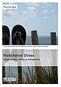 Risikofaktor Stress. So lernen Sie, richtig zu ent