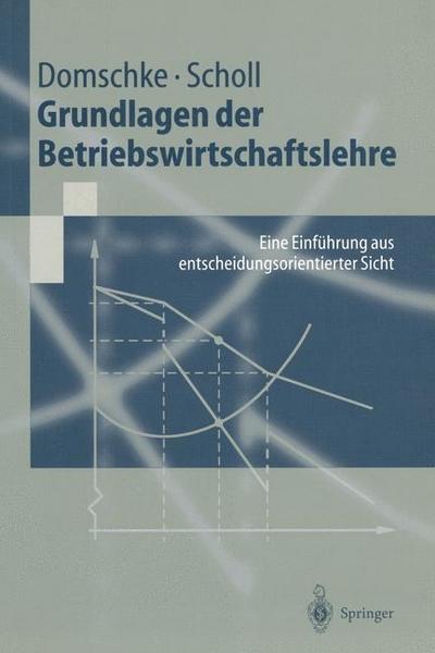 Grundlagen der Betriebswirtschaftslehre: Eine Einführung aus entscheidungsorientierter Sicht (Springer-Lehrbuch)