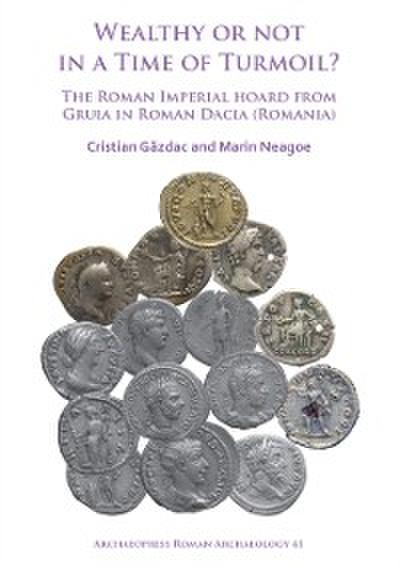 Wealthy or Not in a Time of Turmoil? The Roman Imperial Hoard from Gruia in Roman Dacia (Romania)