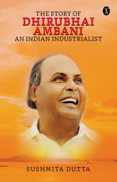 The Story of Dhirubhai Ambani : An Indian Industrialist