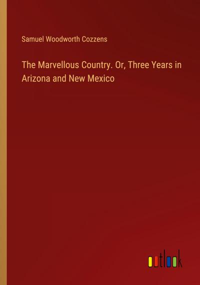 The Marvellous Country. Or, Three Years in Arizona and New Mexico
