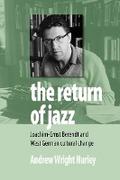 The Return of Jazz: Joachim-Ernst Berendt and West German Cultural Change Andrew Wright Hurley Author