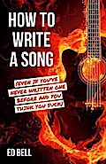How to Write a Song (Even If You’ve Never Written One Before and You Think You Suck)