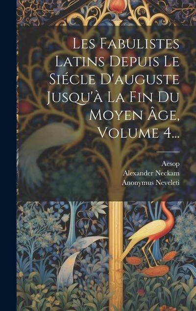 Les Fabulistes Latins Depuis Le Siécle D’auguste Jusqu’à La Fin Du Moyen Âge, Volume 4...