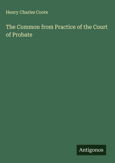 The Common from Practice of the Court of Probate