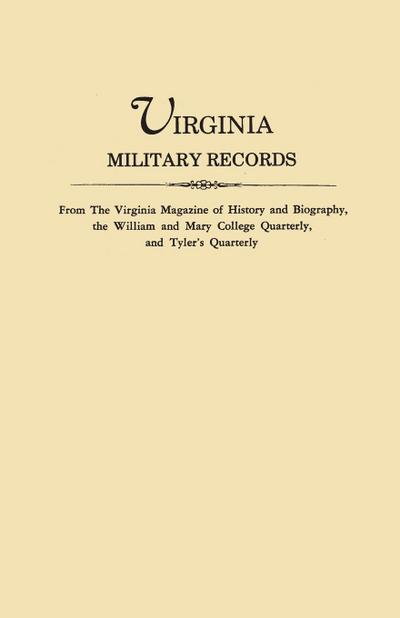 Virginia Military Records, from the Virginia Magazine of History and Biography, the William and Mary College Quarterly, and Tyler’s Quarterly