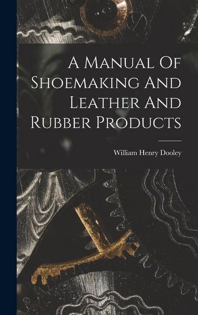 A Manual Of Shoemaking And Leather And Rubber Products