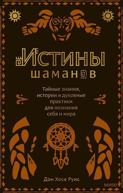Istiny shamanov. Tajnye znanija, istorii i duhovnye praktiki dlja poznanija sebja i mira