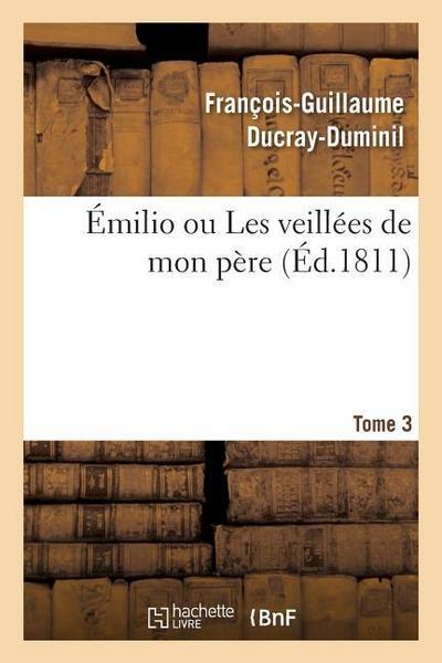 Émilio Ou Les Veillées de Mon Père. Tome 3