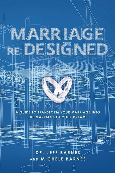 Marriage re: Designed: A guide to transform your marriage into the marriage of your dreams