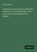 Conference donnee dans la cathedrale d’Ottawa, le 25 novembre 1877, pour venir en aide aux Soeurs du Bon Pasteur