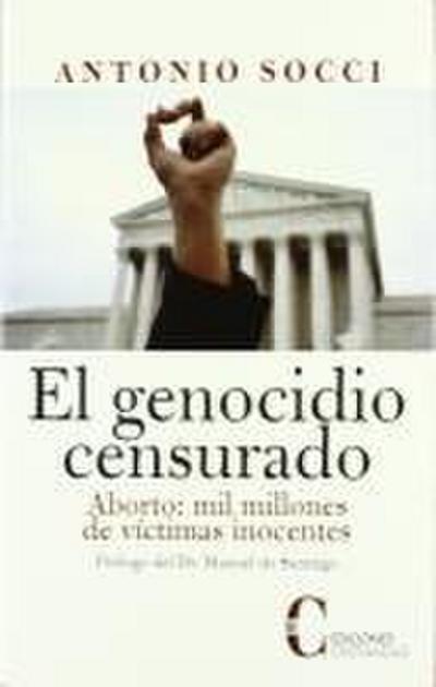 El genocidio censurado : aborto, mil millones de víctimas inocentes