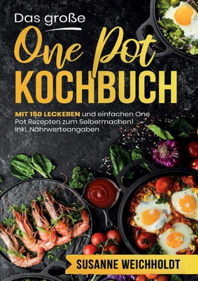 Das große One Pot Kochbuch - 150 schnelle und einfache Rezepte für jeden Tag