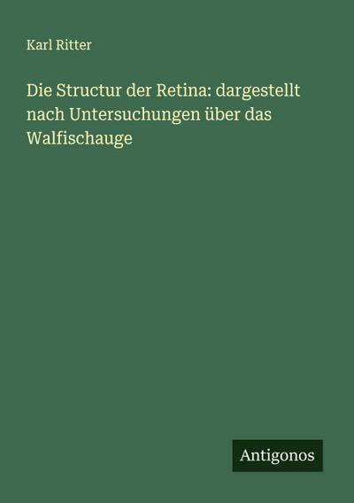 Die Structur der Retina: dargestellt nach Untersuchungen über das Walfischauge