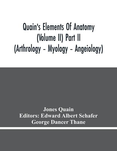 Quain’S Elements Of Anatomy (Volume Ii) Part Ii (Arthrology - Myology - Angeiology)