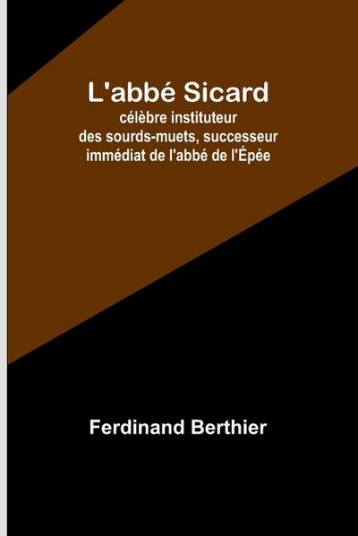 L’abbé Sicard; célèbre instituteur des sourds-muets, successeur immédiat de l’abbé de l’Épée