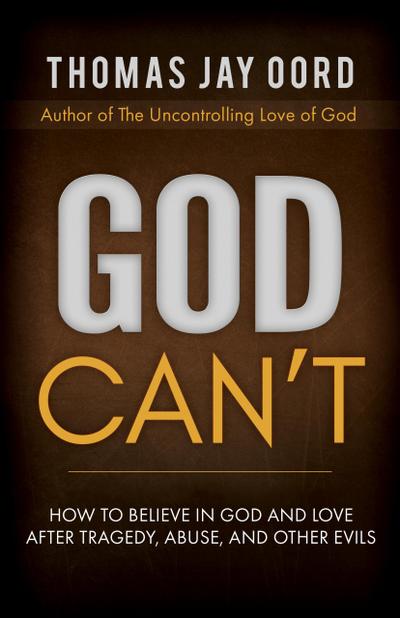 God Can’t: How to Believe in God and Love after Tragedy, Abuse, and Other Evils