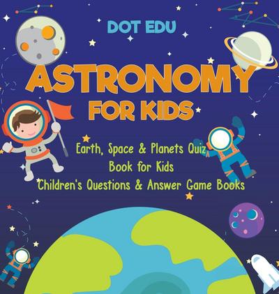 Astronomy for Kids | Earth, Space & Planets Quiz Book for Kids | Children’s Questions & Answer Game Books