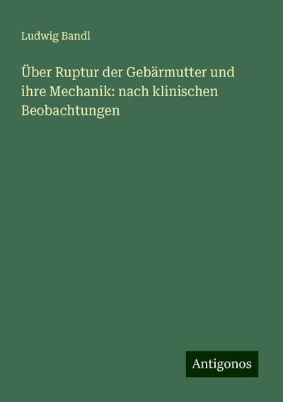 Bandl, L: Über Ruptur der Gebärmutter und ihre Mechanik: nac