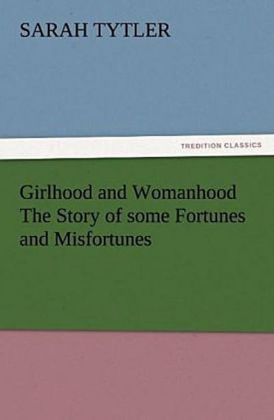 Girlhood and Womanhood The Story of some Fortunes and Misfortunes