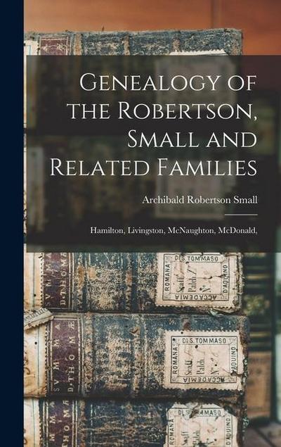 Genealogy of the Robertson, Small and Related Families: Hamilton, Livingston, McNaughton, McDonald